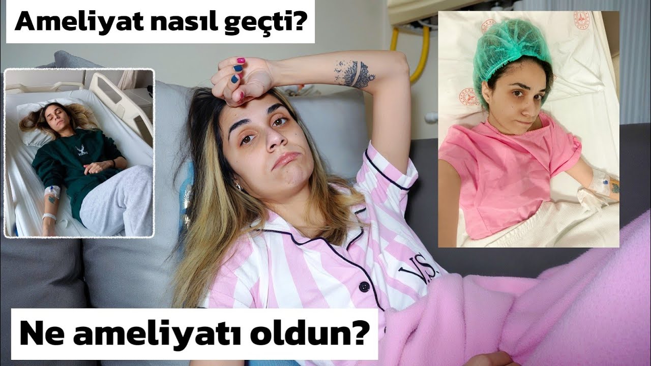 NE AMELİYATI OLDUM? AMELİYAT NASIL GEÇTİ? 