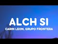 Carin Leon, Grupo Frontera - Alch Si (Letra/Lyrics)