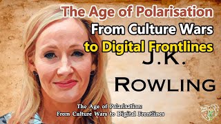 The Age of Polarisation: From Culture Wars to Digital Frontlines | J.K. Rowling