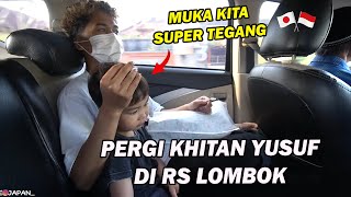 PERGI KHITAN YUSUF DI RS LOMBOK ! SEHARIAN DEG DEG AN ! TEGANG