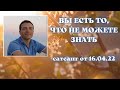 Вы есть то, что не можете знать. Сатсанг от 16.04.2022