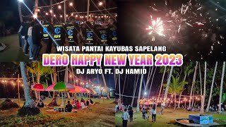 DERO HAPPY NEW YEAR 2023 | DJ ARYO FT. DJ HAMID | WISATA PANTAI KAYUBAS SAPELANG