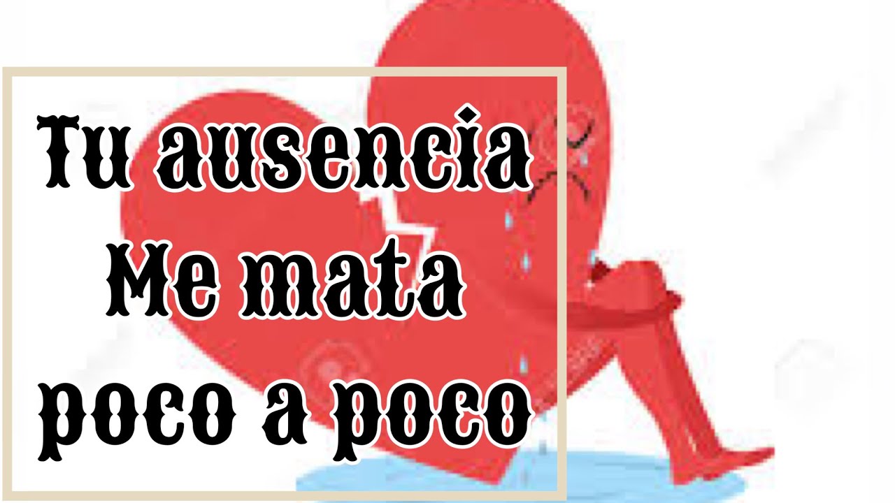 Tu ausencia me mata poco a poco - YouTube