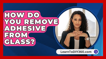 How Do You Remove Adhesive From Glass? - LearnToDIY360.com