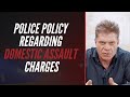 POLICE POLICY REGARDING DOMESTIC ASSAULT CHARGES