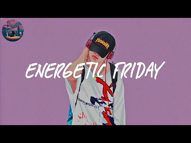 Energetic Friday 🎧 Good vibe songs that make you smile class=