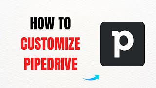How to Customize Pipedrive – Full Guide