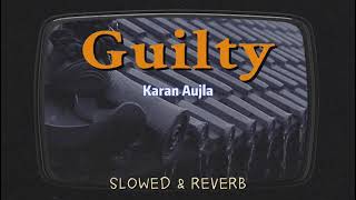 Guilty - Karan Aujla SLOWED & REVERB 🕺