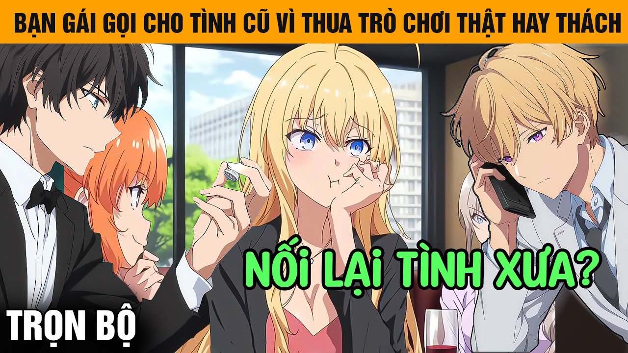 Trọn Bộ | Bạn Gái Tôi Gọi Điện Cho Tình Cũ Vì Thua Trò Chơi Thật Hay Thách Và Cái Kết Đầy Bất Ngờ