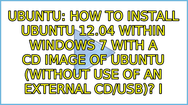 How to install Ubuntu 12.04 within Windows 7 with a CD image of ubuntu (without use of an...