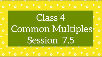 Class 4 Maths CBSE | Common Multiples | Ch 7 Factors and Multiples, Session 7.5
