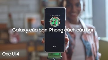 One UI 4: Tuỳ chỉnh theo sở thích, thể hiện cá tính siêu đỉnh | Samsung