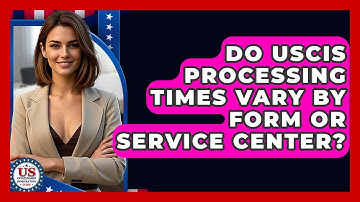 Do USCIS Processing Times Vary By Form Or Service Center? - US Citizenship Immigration Guide