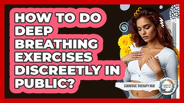 How To Do Deep Breathing Exercises Discreetly In Public? - Cognitive Therapy Hub