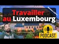 Travailler au luxembourg  bonne ide 