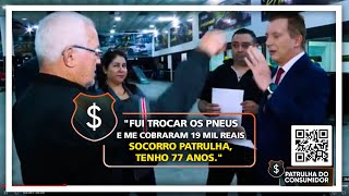 "FUI TROCAR OS PNEUS E ME COBRARAM 19MIL REAIS - SOCORRO PATRULHA, TENHO 77 ANOS."