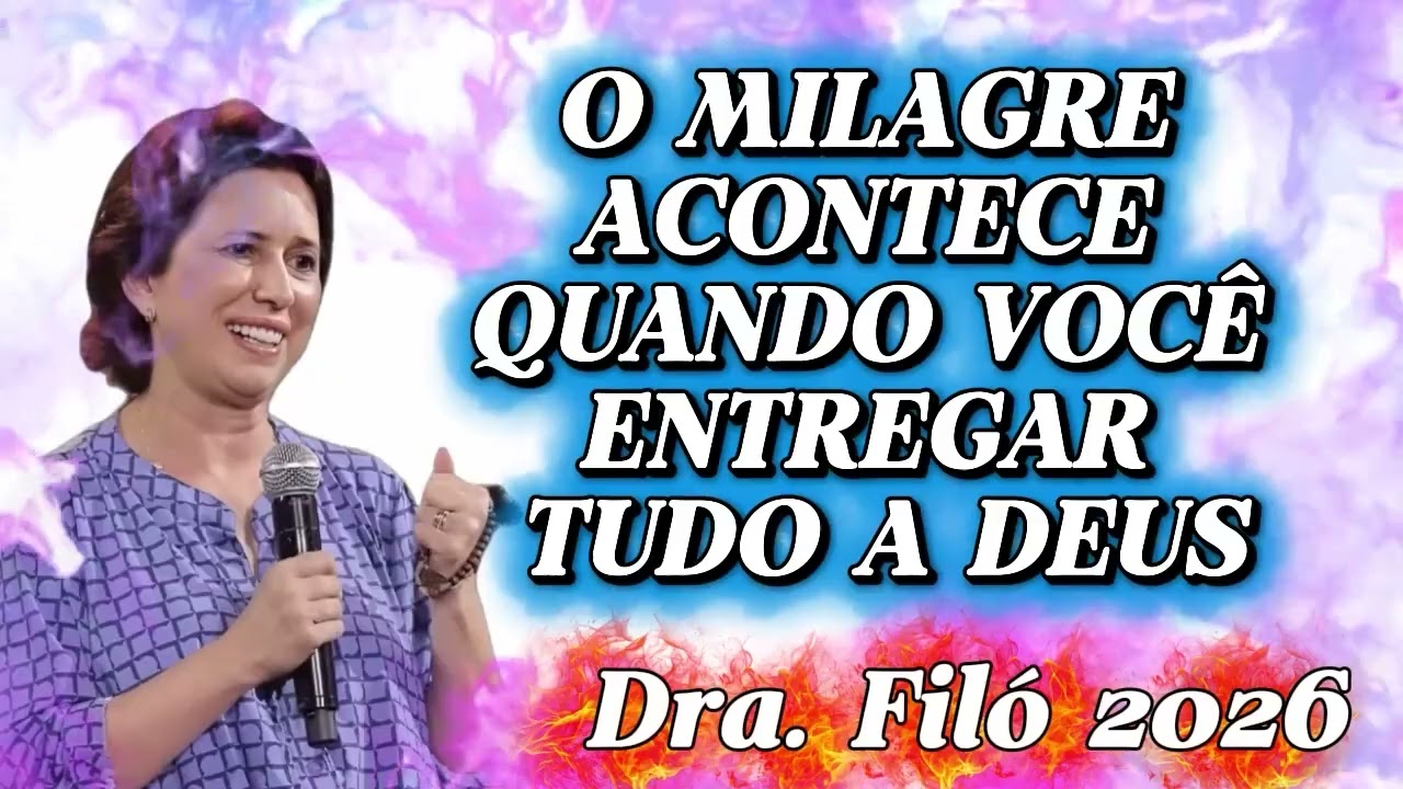 O MILAGRE ACONTECE QUANDO VOCÊ ENTREGAR TUDO A DEUS   Dra  Filó 2026