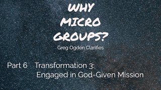 WHY MICRO GROUPS? Transformation 3: Engaged In God-Given Mission - Greg Ogden