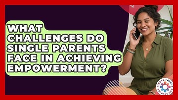 What Challenges Do Single Parents Face in Achieving Empowerment? | Single Parent Support Hub News