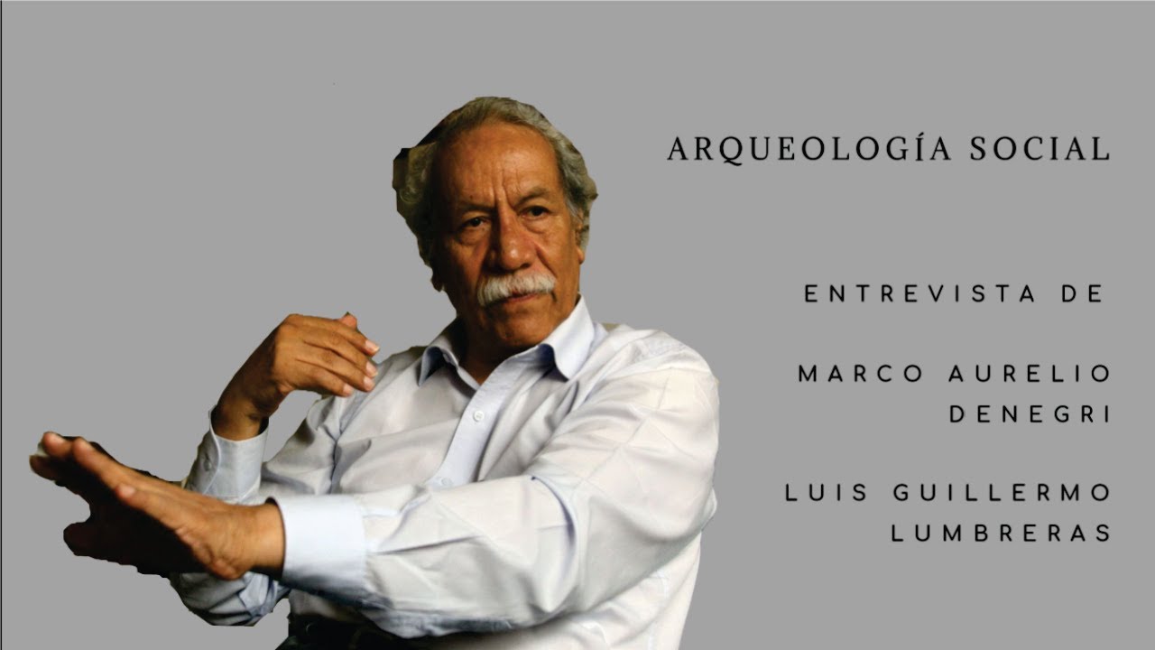 Arqueología Social. Entrevista de Marco Aurelio Denegri a Luis Guillermo Lumbreras