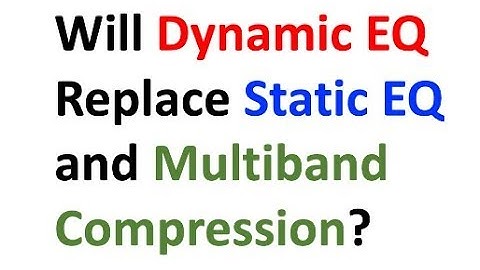 Will Dynamic EQ make Static EQ and MultiBand Compression Extinct?