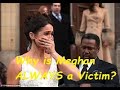 Meghan Markle Always a Victim?