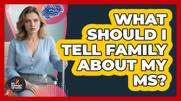 What Should I Tell Family About My MS?