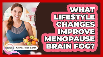 What Lifestyle Changes Improve Menopause Brain Fog? - Menopause Support Network
