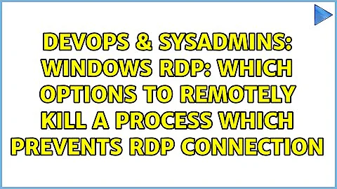 Windows RDP: which options to remotely kill a process which prevents rdp connection