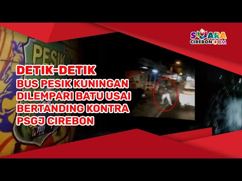 Detik detik Bus Pesik Kuningan Dilempari Batu Usai Bertanding Kontra PSGJ Cirebon