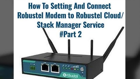 How To Setting And Connect  Robustel Modem to Robustel Cloud/ Stack Manager Service #Part 2