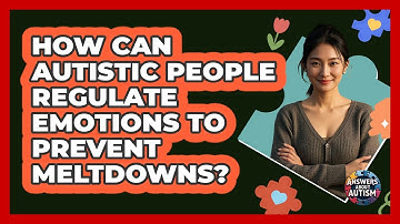 How Can Autistic People Regulate Emotions To Prevent Meltdowns? - Answers About Autism