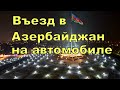 Въезд в Азербайджан на автомобиле. Новости с границы Азербайджана