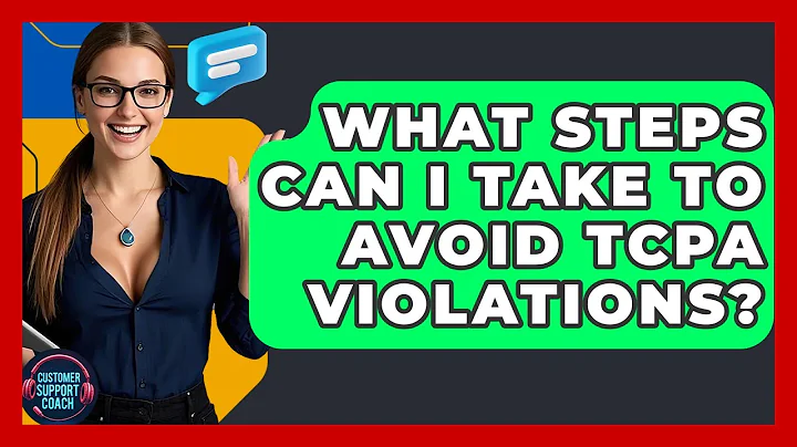 What Steps Can I Take To Avoid TCPA Violations? - Customer Support Coach