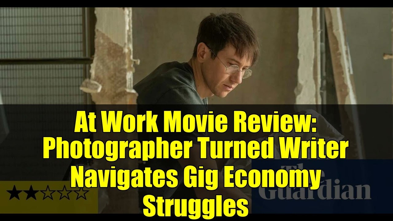 At Work Movie Review   Photographer Turned Writer Navigates Gig Economy Struggles