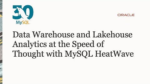 Data Warehouse and Lakehouse Analytics at the Speed of Thought with MySQL HeatWave