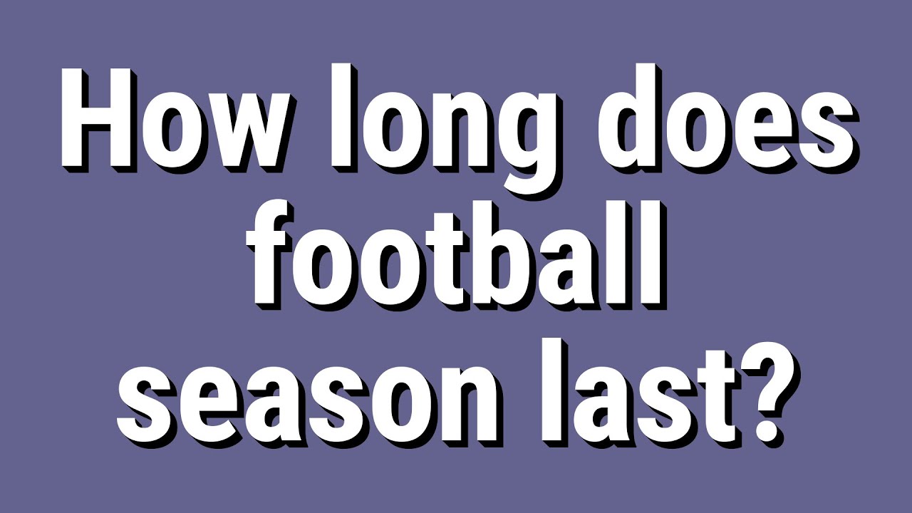 How Long Does Football Season Last YouTube How Long Does Football Season Last YouTube