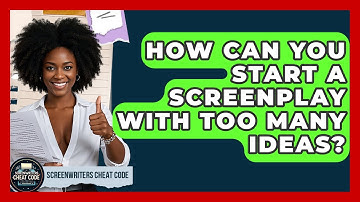 How Can You Start A Screenplay With Too Many Ideas? - Screenwriter