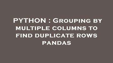 PYTHON : Grouping by multiple columns to find duplicate rows pandas