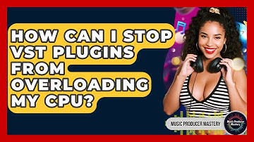 How Can I Stop VST Plugins From Overloading My CPU? - Music Producer Mastery