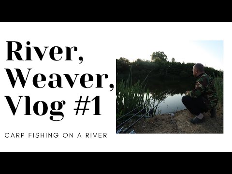 River Fishing Vlog 2,  River Weaver
