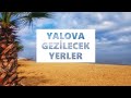 YALOVA GEZİLECEK YERLER