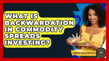 What Is Backwardation In Commodity Spreads Investing? - Commodity Wealth Investor
