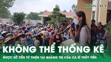 Không Thể Thống Kê Chính Xác Được Số Tiền Từ Thiện Tại Quảng Trị Của Ca Sĩ Thủy Tiên | Báo Dân Việt