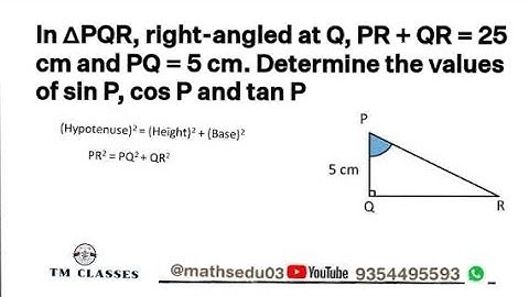In ΔPQR, right-angled at Q, PR + QR = 25 cm and PQ = 5 cm. Determine the values of sin P, cos P and