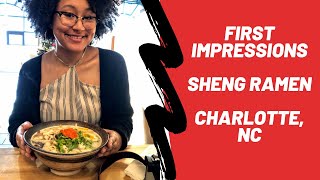 FIRST IMPRESSIONS || SHENG RAMEN || CHARLOTTE, NC