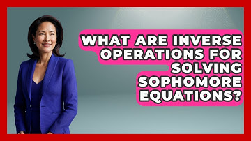 What Are Inverse Operations For Solving Sophomore Equations? - Steps to Sophomore Year