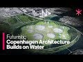 Futuristic Copenhagen Architecture Builds on Water