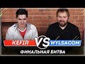 KEFIR VS WYLSACOM | ФИНАЛЬНАЯ БИТВА