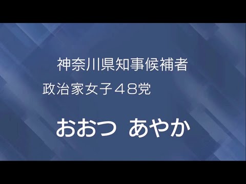 【神奈川県知事選挙】おおつ あやか（政治家女子４８党）政見放送